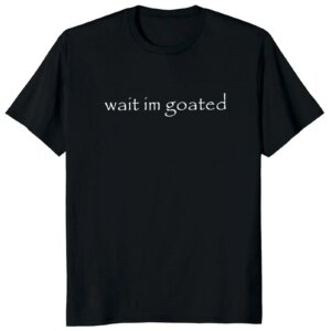 Wait I'm Goated T Shirt Funny Meme Trend Y2k O-neck Unisex Summer Casual T-shirt Casual Female Clothing O Neck Short Sleeve Tees