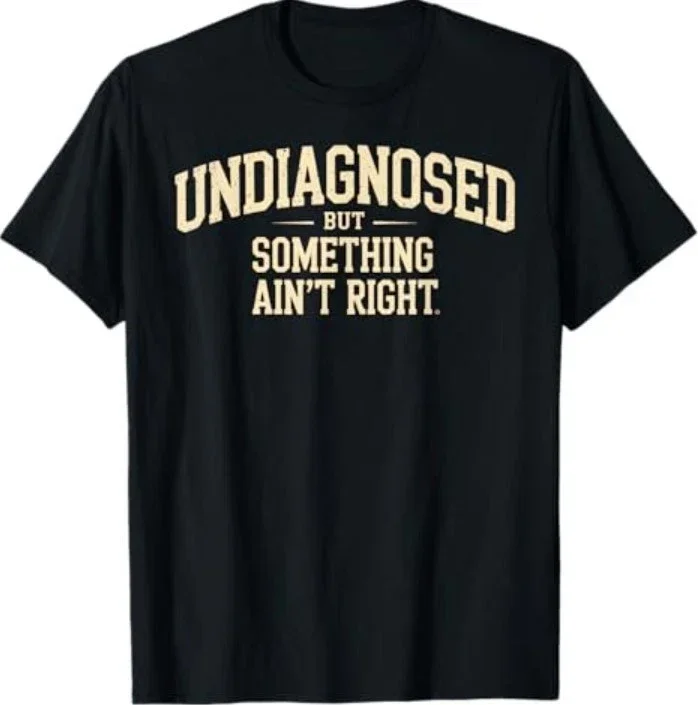 2025 Unisex Vintage Meme T-Shirt Funny Undiagnosed But Something Ain't Right Tee for Men Women Streetwear Casual 2025 Unisex Vintage Meme T-Shirt Funny Undiagnosed But Something Ain't Right Tee for Men Women Streetwear Casual