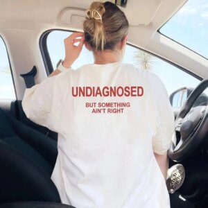 Undiagnosed But Something Ain't Right Shirt, Funny Mental Health Shirt Summer unisex Loose and Breathable cotton T-shirt Top